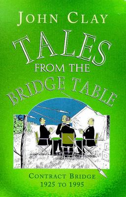 Tales from the Bridge Table: Contract Bridge 1925 to 1995 - Clay, John