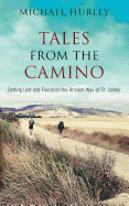 Tales from the Camino: The Story of One Man Lost and a Practical Guide for Those Who Would Follow the Ancient Way of St. James