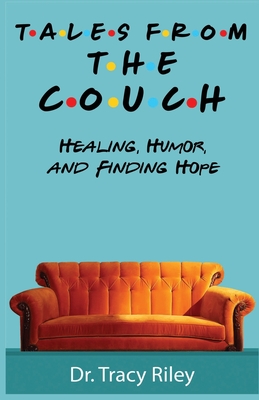 Tales From The Couch: Healing, Humor, and Finding Hope - Riley, Tracy