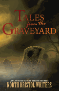 Tales from the Graveyard: A North Bristol Writers Anthology