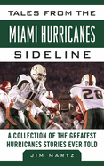 Tales from the Miami Hurricanes Sideline: A Collection of the Greatest Hurricanes Stories Ever Told
