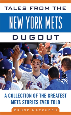 Tales from the New York Mets Dugout: A Collection of the Greatest Mets Stories Ever Told - Markusen, Bruce