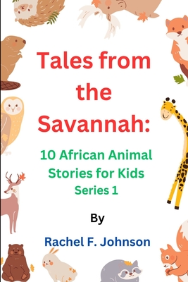 Tales from the Savannah: 10 African Animal Stories for Kids Series 1 - F Johnson, Rachel