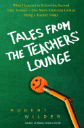 Tales from the Teachers' Lounge: What I Learned in School the Second Time Around--One Man's Irreverent Look at Being a Teacher