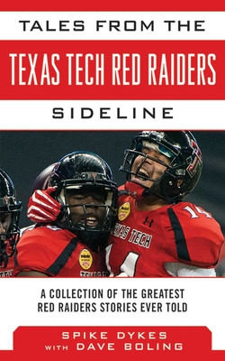 Tales from the Texas Tech Red Raiders Sideline: A Collection of the Greatest Red Raider Stories Ever Told - Dykes, Spike, and Boling, Dave, and Little, Bill