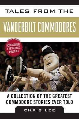 Tales from the Vanderbilt Commodores: A Collection of the Greatest Commodore Stories Ever Told - Lee, Chris, Dr.