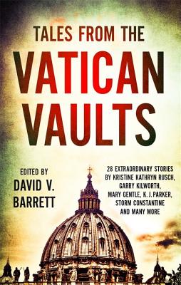 Tales from the Vatican Vaults: 28 extraordinary stories by Kristine Kathryn Rusch, Garry Kilworth, Mary Gentle, KJ Parker, Storm Constantine and many more - Barrett, David V.