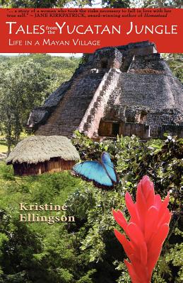 Tales from the Yucatan Jungle: Life in a Mayan Village - Ellingson, Kristine (Photographer), and Chapman, Carol (Editor)