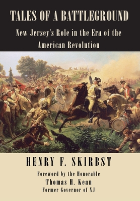 Tales of a Battleground: New Jersey's Role in the Era of the American Revolution - Skirbst, Henry F, and Kean, Thomas H (Foreword by)