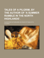 Tales of a Pilgrim, by the Author of 'a Summer Ramble in the North Highlands'.