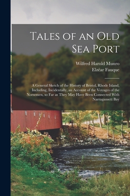 Tales of an old sea Port; a General Sketch of the History of Bristol, Rhode Island, Including, Incidentally, an Account of the Voyages of the Norsemen, so far as They may Have Been Connected With Narragansett Bay - Munro, Wilfred Harold, and Fauque, Elzar B 1714 [From Old Cata (Creator)