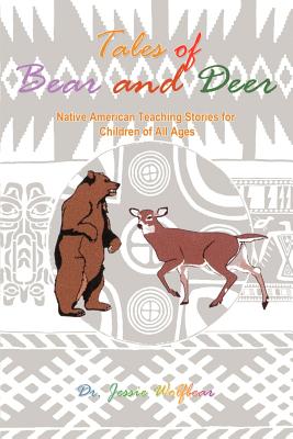 Tales of Bear and Deer: Native American Teaching Stories for Children of All Ages - Wolfbear, Jessie, Dr.