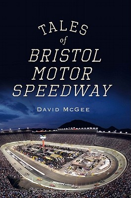 Tales of Bristol Motor Speedway - McGee, David