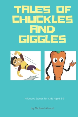 Tales of Chuckles and Giggles: Hilarious Short Stories for kids aged 6-9 - Ahmad, Shakeel