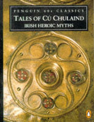 Tales of Cu Chulaind: Irish Heroic Myths - Anonymous, and Gantz, Jeffrey (Translated by)