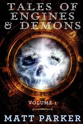 Tales of Engines & Demons: Volume 1 - Parker, Matt