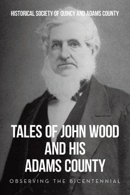 Tales of John Wood and His Adams County: Observing the Bicentennial - Historical Society of Quincy and Adam