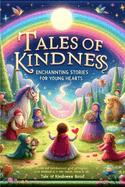 Tales of kindness: enchannting stories for young hearts: "Enchanting Tales of Compassion and Friendship to Inspire Young Minds and Teach the Beauty of Caring"