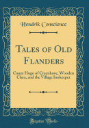 Tales of Old Flanders: Count Hugo of Craenhove, Wooden Clara, and the Village Innkeeper (Classic Reprint)