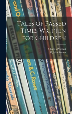 Tales of Passed Times Written for Children - Perrault, Charles 1628-1703, and Austen, John Ill (Creator)