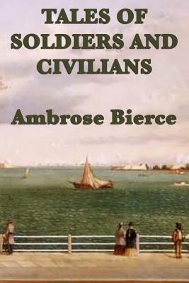 Tales of Soldiers and Civilians - Bierce, Ambrose