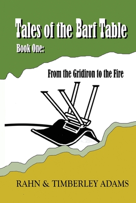 Tales of the Barf Table Book One: From the Gridiron to the Fire - Adams, Rahn E, and Adams, Timberley G