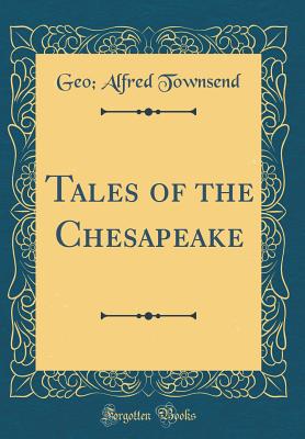 Tales of the Chesapeake (Classic Reprint) - Townsend, Geo Alfred