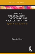 Tales of the Crusaders - Remembering the Crusades in Britain: Engaging the Crusades, Volume Six