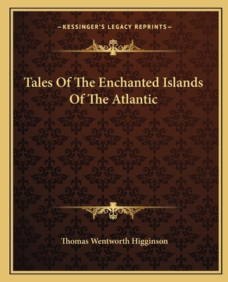 Tales Of The Enchanted Islands Of The Atlantic - Higginson, Thomas Wentworth