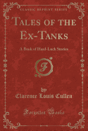 Tales of the Ex-Tanks: A Book of Hard-Luck Stories (Classic Reprint)