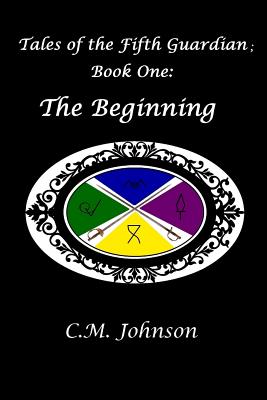 Tales of the Fifth Guardian; Book One: The Beginning - Johnson, C M