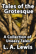 Tales of the Grotesque: A Collection of Uneasy Tales