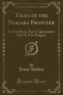 Tales of the Niagara Frontier: In Two Parts; Part I, Queenston; Part II, Fort Niagara (Classic Reprint)