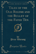 Tales of the Old Regime and the Bullet of the Fated Ten (Classic Reprint)