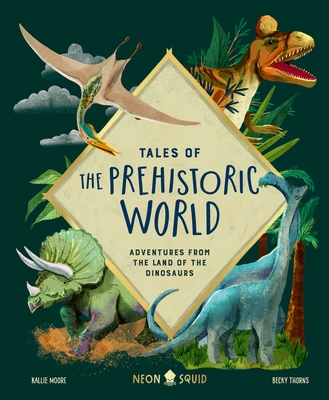 Tales of the Prehistoric World: Adventures from the Land of the Dinosaurs - Moore, Kallie, and Neon Squid