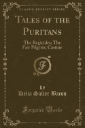 Tales of the Puritans: The Regicides; The Fair Pilgrim; Castine (Classic Reprint)