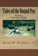 Tales of the Roundpen: Poetry Cowboy Style - Kechnie, Brian W, Jr.