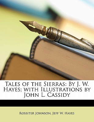 Tales of the Sierras, by J. W. Hayes; with illustrations by John L. Cassidy. - Hayes, J. W.