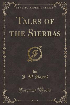 Tales of the Sierras (Classic Reprint) - Hayes, J W