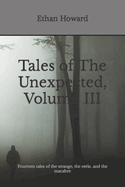 Tales of The Unexpected, Volume III: Fourteen tales of the strange, the eerie, and the macabre