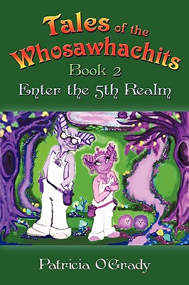 Tales of the Whosawhachits: Enter the 5th Realm Book 2 - O'Grady, Patricia