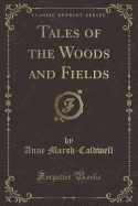 Tales of the Woods and Fields (Classic Reprint)