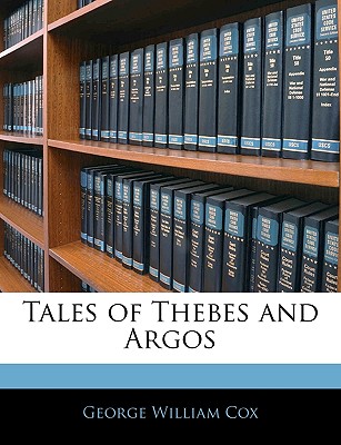 Tales of Thebes and Argos - Cox, George William
