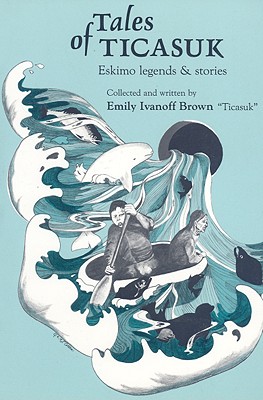 Tales of Ticasuk: Eskimo Legends & Stories - Ticasuk