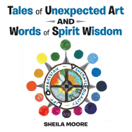 Tales of Unexpected Art: And Words of Spirit Wisdom