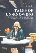 Tales of Unknowing: Therapeutic Encounters from an Existential Perspective