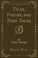 Tales, Poetry, and Fairy Tales (Classic Reprint)