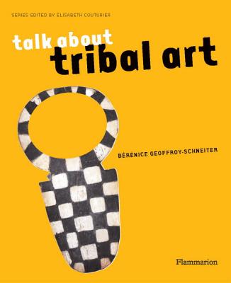 Talk About Tribal Art - Geoffroy-Schneiter, Brnice, and Couturier, Elisabeth (Editor)