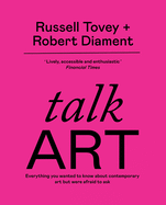 Talk Art: THE SUNDAY TIMES BESTSELLER Everything you wanted to know about contemporary art but were afraid to ask