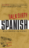 Talk Dirty Spanish: Beyond Mierda: The Curses, Slang, and Street Lingo You Need to Know When You Speak Espanol